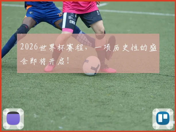 2026世界杯赛程，一项历史性的盛会即将开启！