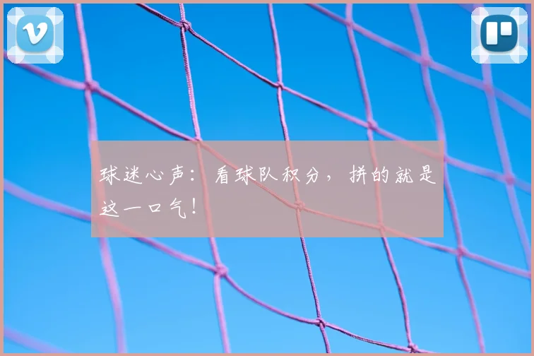 球迷心声：看球队积分，拼的就是这一口气！