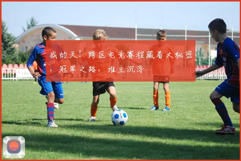 我的天！跨区电竞赛程藏着大秘密，冠军之路，谁主沉浮