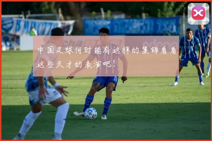 中国足球何时能有这样的集锦看看这些天才的表演吧！